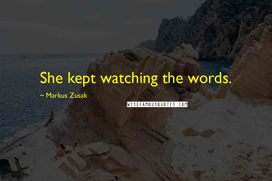 Markus Zusak Quotes: She kept watching the words.