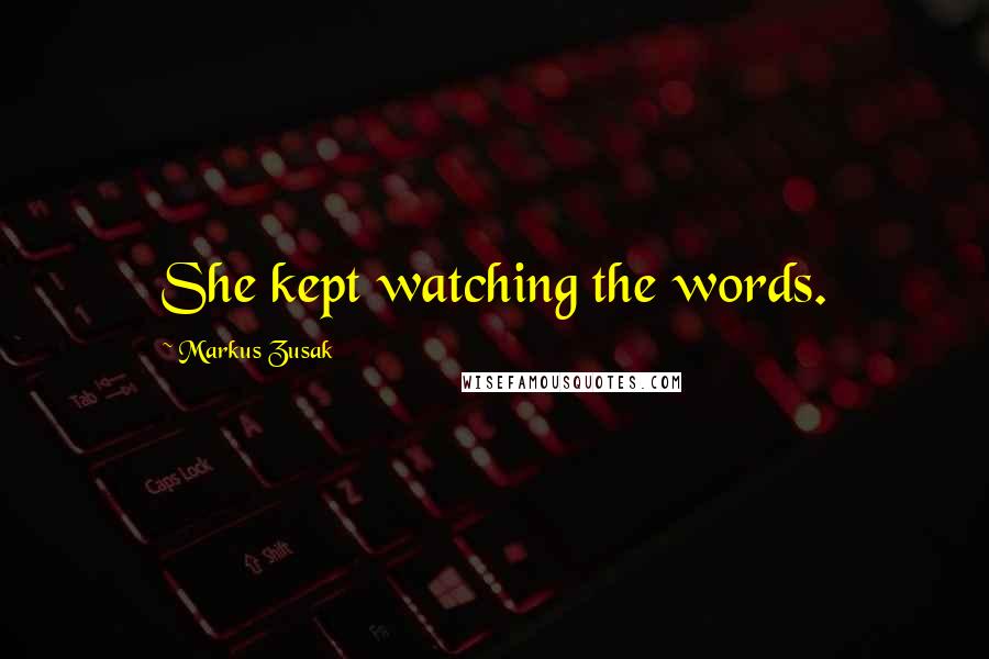 Markus Zusak Quotes: She kept watching the words.