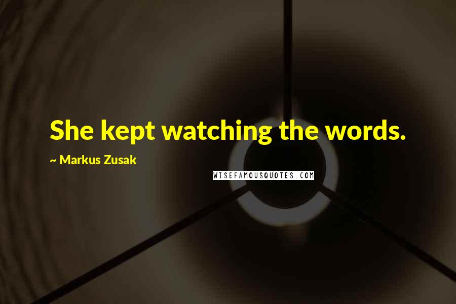 Markus Zusak Quotes: She kept watching the words.