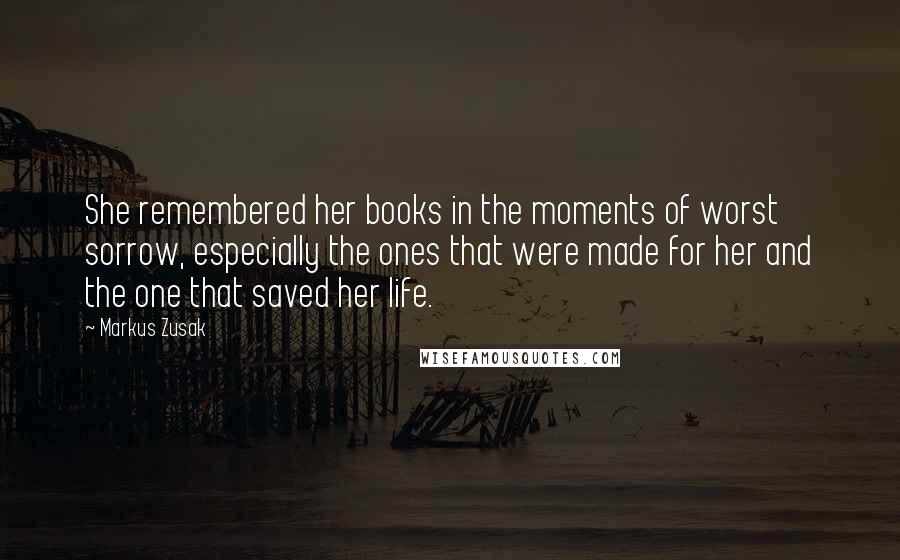 Markus Zusak Quotes: She remembered her books in the moments of worst sorrow, especially the ones that were made for her and the one that saved her life.