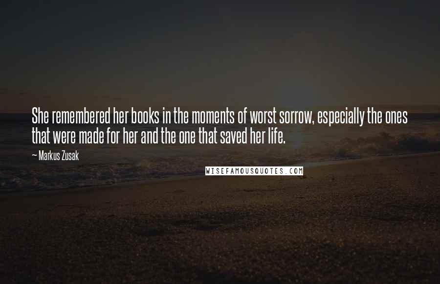 Markus Zusak Quotes: She remembered her books in the moments of worst sorrow, especially the ones that were made for her and the one that saved her life.