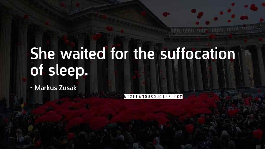 Markus Zusak Quotes: She waited for the suffocation of sleep.