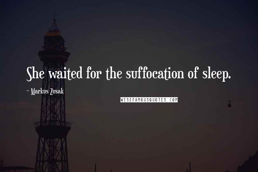 Markus Zusak Quotes: She waited for the suffocation of sleep.