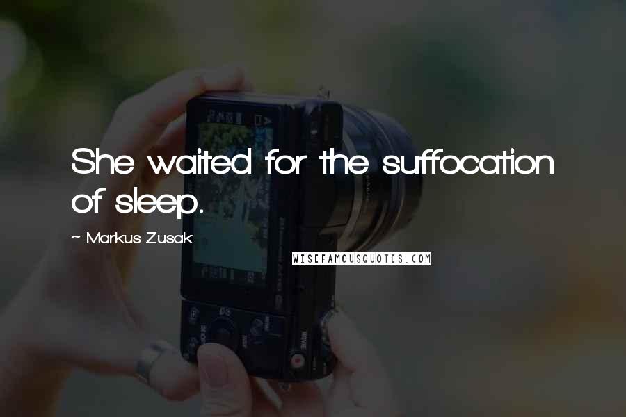 Markus Zusak Quotes: She waited for the suffocation of sleep.