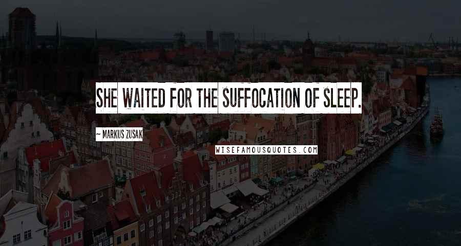 Markus Zusak Quotes: She waited for the suffocation of sleep.