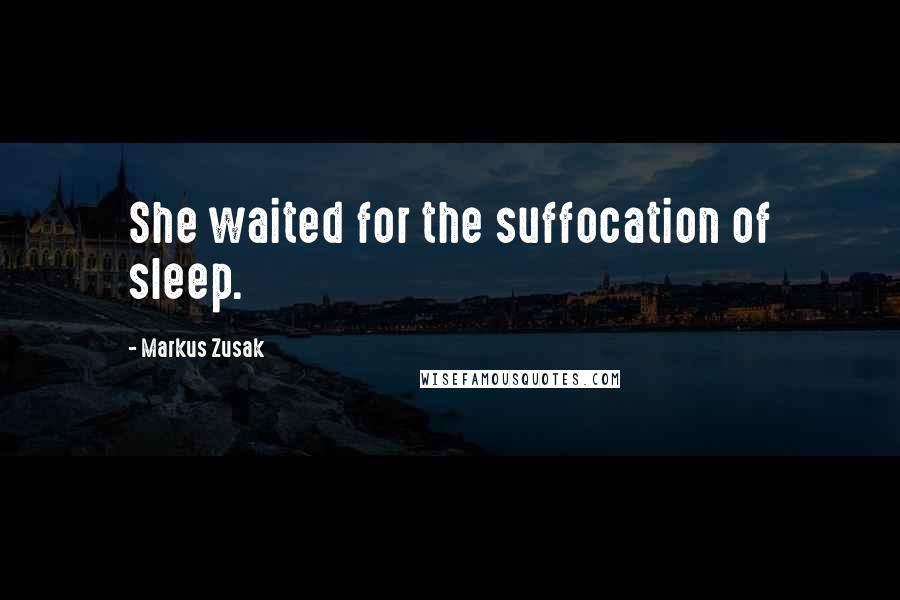 Markus Zusak Quotes: She waited for the suffocation of sleep.