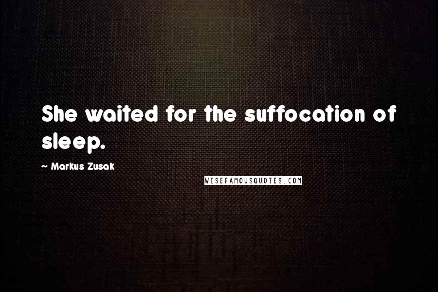 Markus Zusak Quotes: She waited for the suffocation of sleep.