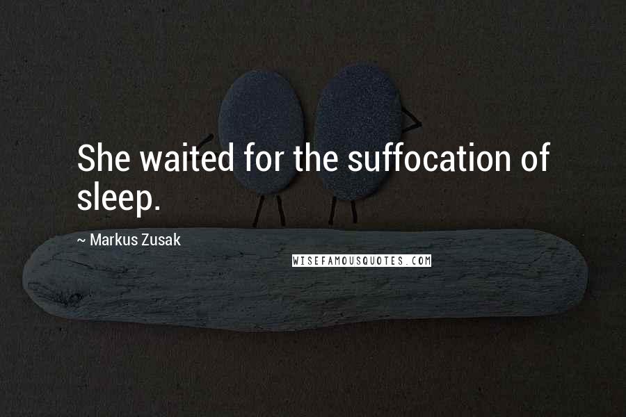 Markus Zusak Quotes: She waited for the suffocation of sleep.