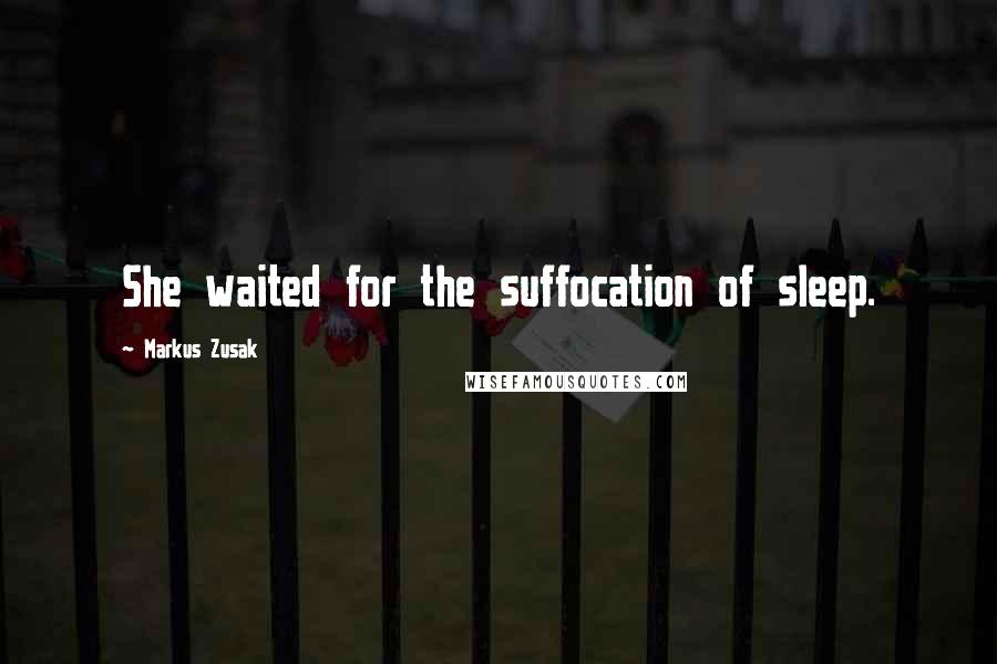 Markus Zusak Quotes: She waited for the suffocation of sleep.