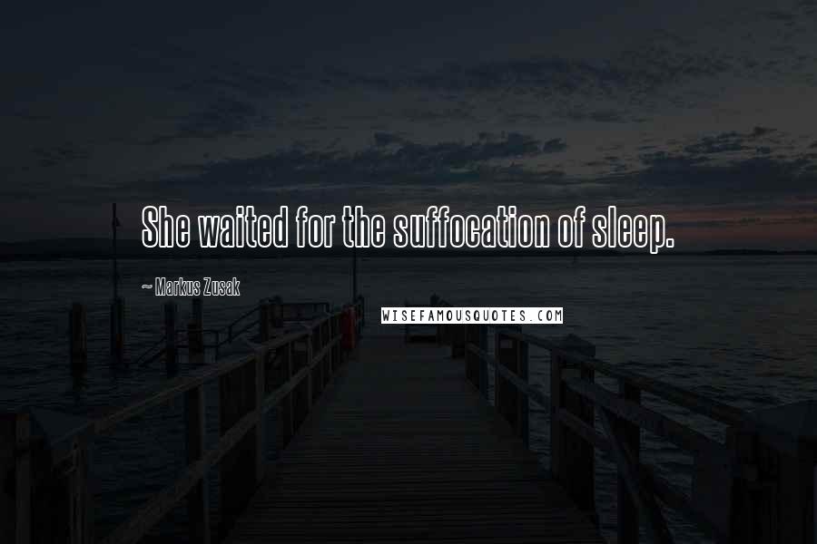 Markus Zusak Quotes: She waited for the suffocation of sleep.