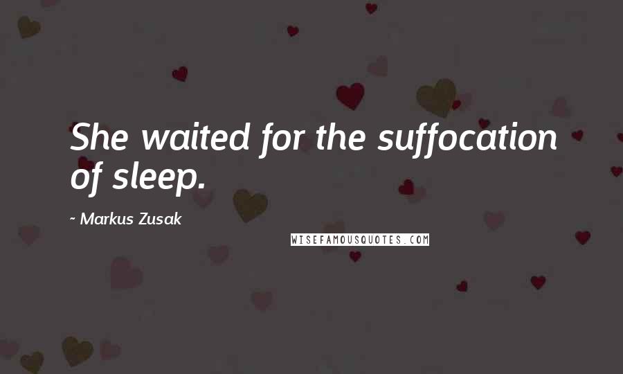 Markus Zusak Quotes: She waited for the suffocation of sleep.