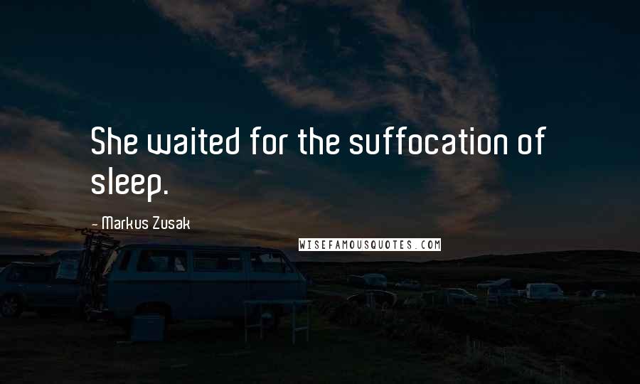 Markus Zusak Quotes: She waited for the suffocation of sleep.