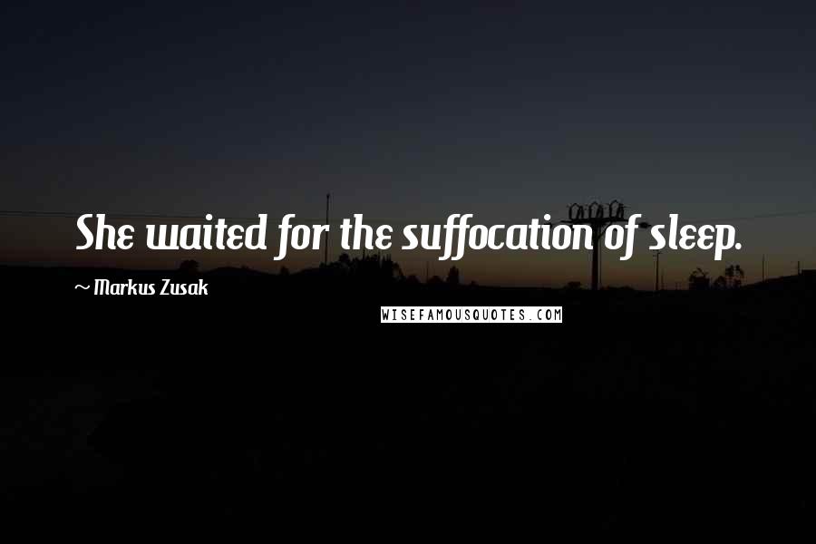 Markus Zusak Quotes: She waited for the suffocation of sleep.