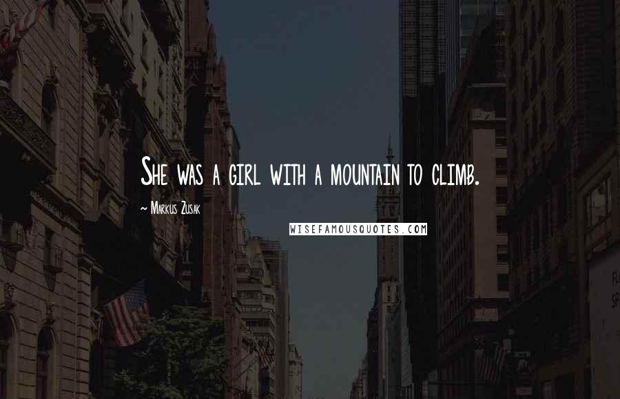 Markus Zusak Quotes: She was a girl with a mountain to climb.