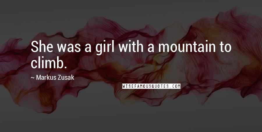 Markus Zusak Quotes: She was a girl with a mountain to climb.