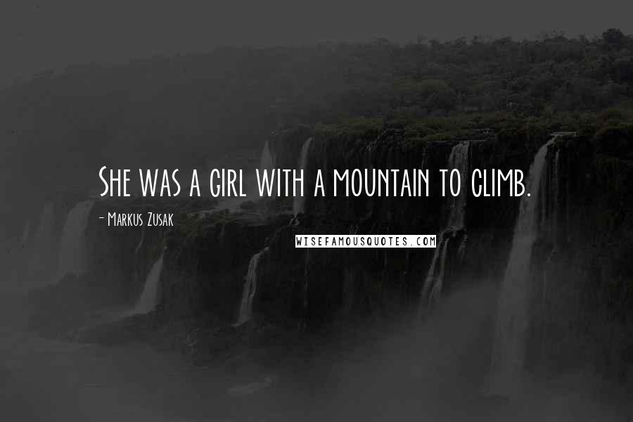Markus Zusak Quotes: She was a girl with a mountain to climb.
