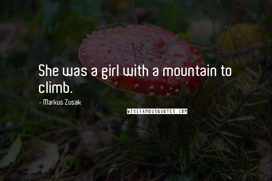 Markus Zusak Quotes: She was a girl with a mountain to climb.