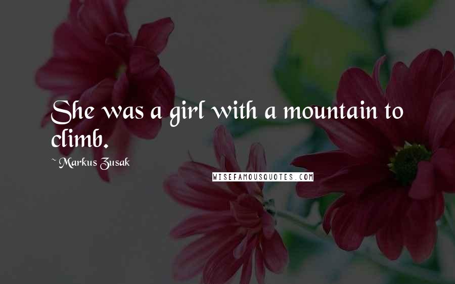 Markus Zusak Quotes: She was a girl with a mountain to climb.