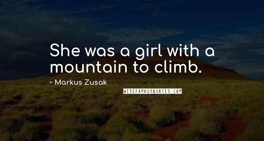 Markus Zusak Quotes: She was a girl with a mountain to climb.