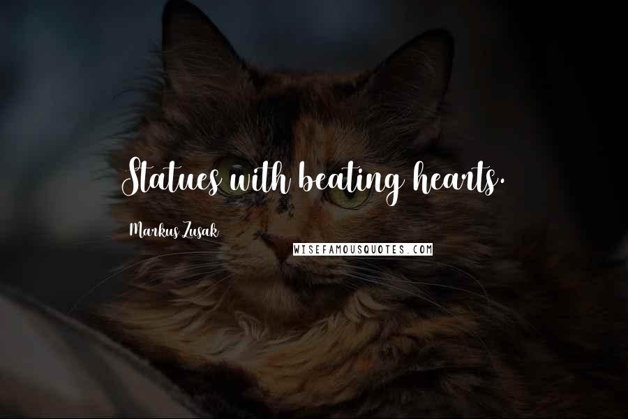 Markus Zusak Quotes: Statues with beating hearts.