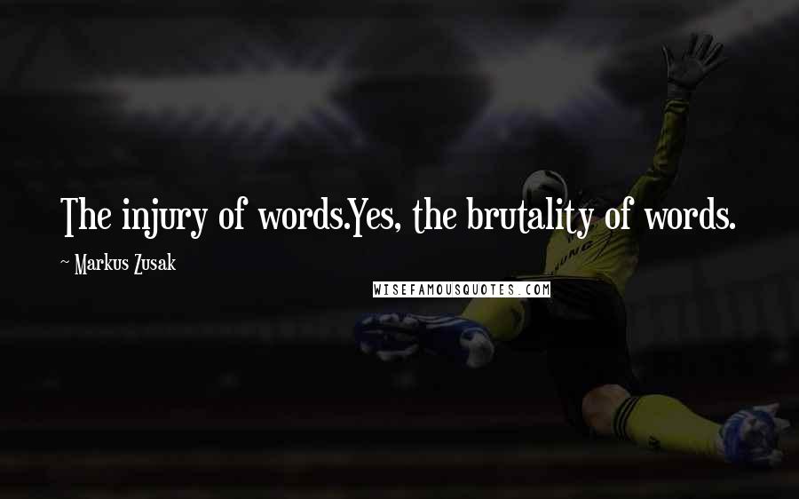 Markus Zusak Quotes: The injury of words.Yes, the brutality of words.