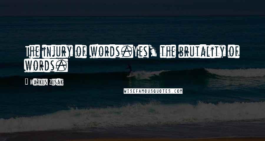 Markus Zusak Quotes: The injury of words.Yes, the brutality of words.