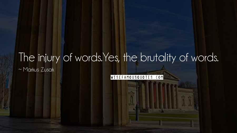 Markus Zusak Quotes: The injury of words.Yes, the brutality of words.