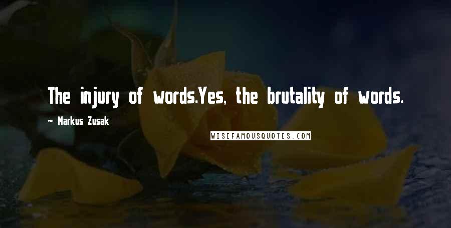 Markus Zusak Quotes: The injury of words.Yes, the brutality of words.