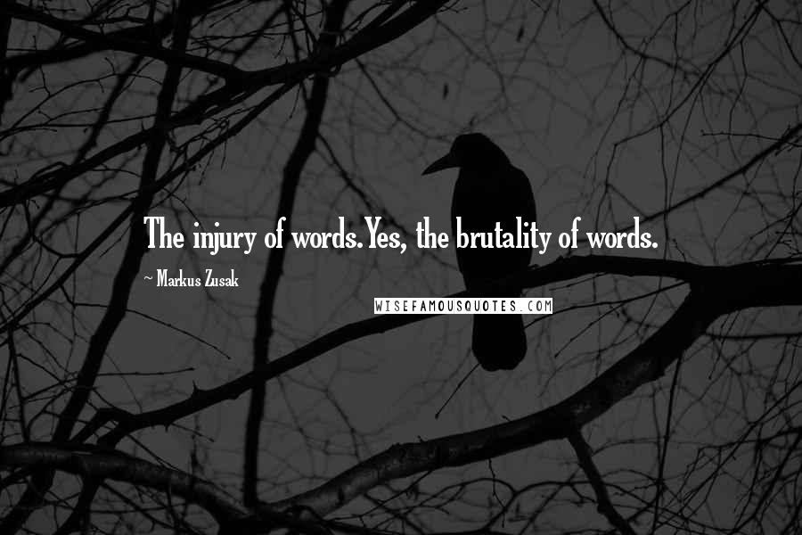 Markus Zusak Quotes: The injury of words.Yes, the brutality of words.