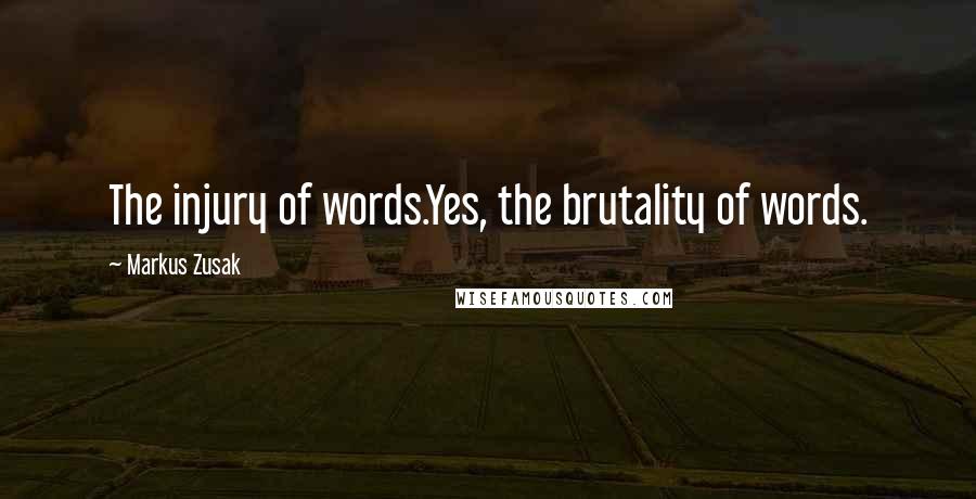 Markus Zusak Quotes: The injury of words.Yes, the brutality of words.