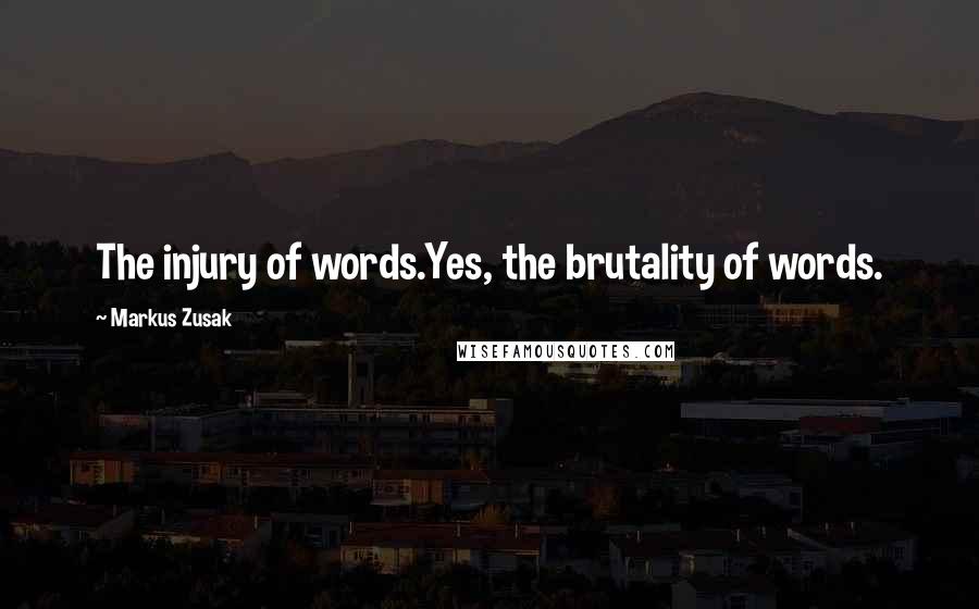 Markus Zusak Quotes: The injury of words.Yes, the brutality of words.