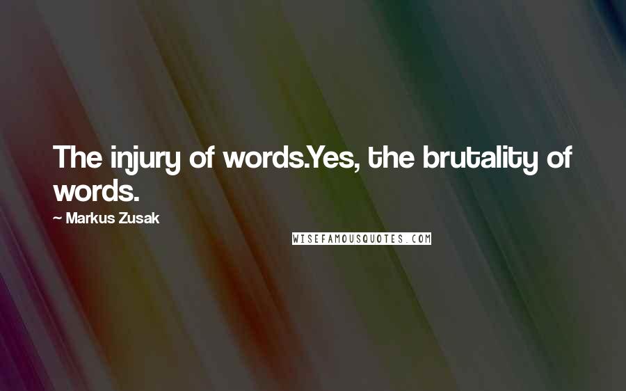 Markus Zusak Quotes: The injury of words.Yes, the brutality of words.