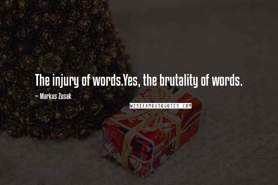 Markus Zusak Quotes: The injury of words.Yes, the brutality of words.