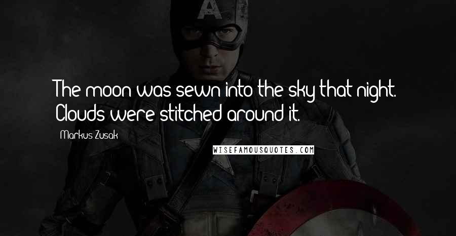 Markus Zusak Quotes: The moon was sewn into the sky that night. Clouds were stitched around it.