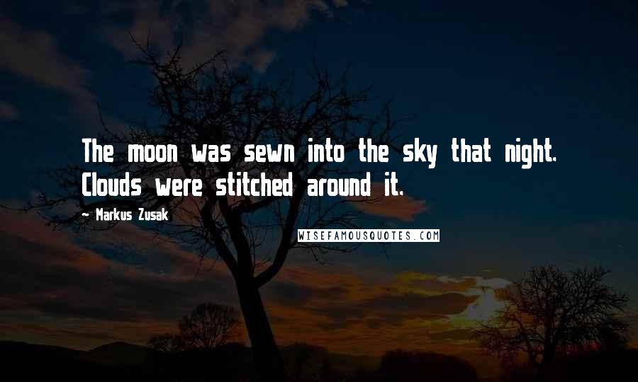 Markus Zusak Quotes: The moon was sewn into the sky that night. Clouds were stitched around it.