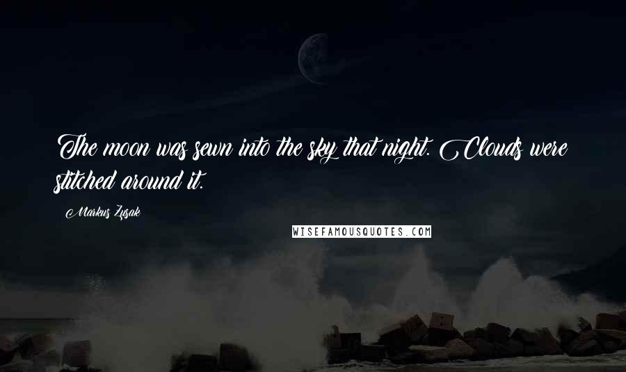 Markus Zusak Quotes: The moon was sewn into the sky that night. Clouds were stitched around it.