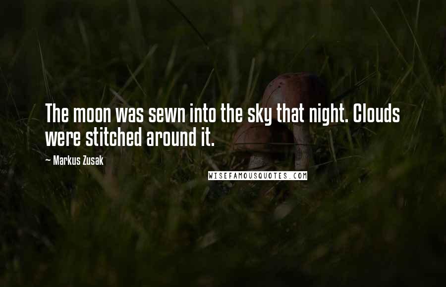 Markus Zusak Quotes: The moon was sewn into the sky that night. Clouds were stitched around it.