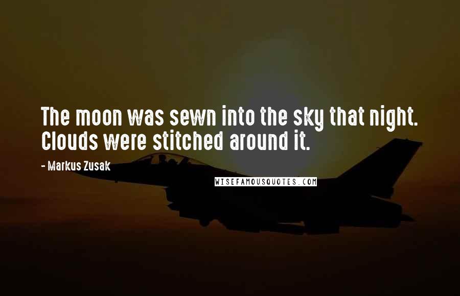 Markus Zusak Quotes: The moon was sewn into the sky that night. Clouds were stitched around it.