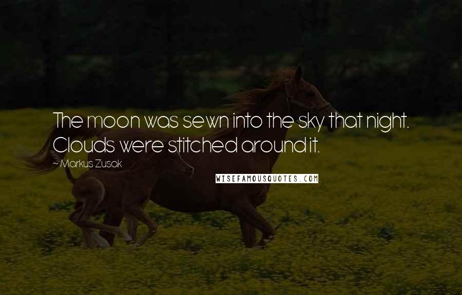Markus Zusak Quotes: The moon was sewn into the sky that night. Clouds were stitched around it.