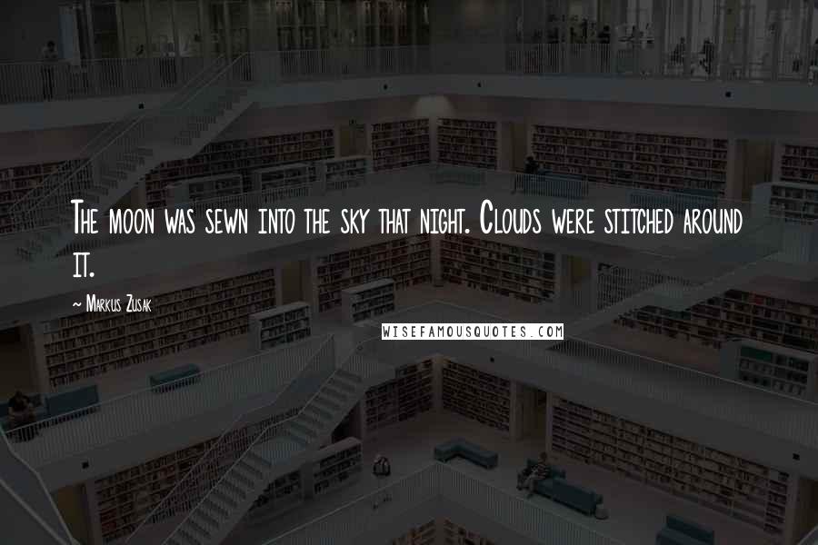 Markus Zusak Quotes: The moon was sewn into the sky that night. Clouds were stitched around it.
