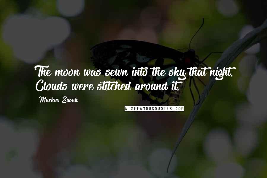 Markus Zusak Quotes: The moon was sewn into the sky that night. Clouds were stitched around it.