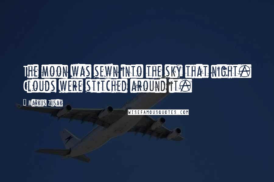 Markus Zusak Quotes: The moon was sewn into the sky that night. Clouds were stitched around it.