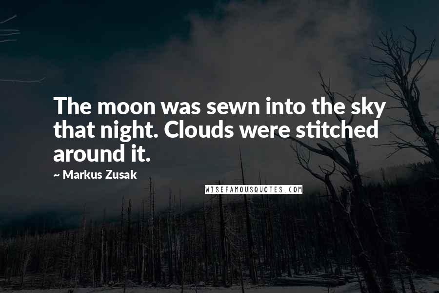 Markus Zusak Quotes: The moon was sewn into the sky that night. Clouds were stitched around it.