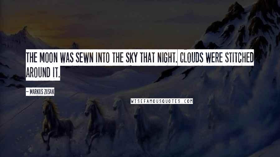 Markus Zusak Quotes: The moon was sewn into the sky that night. Clouds were stitched around it.