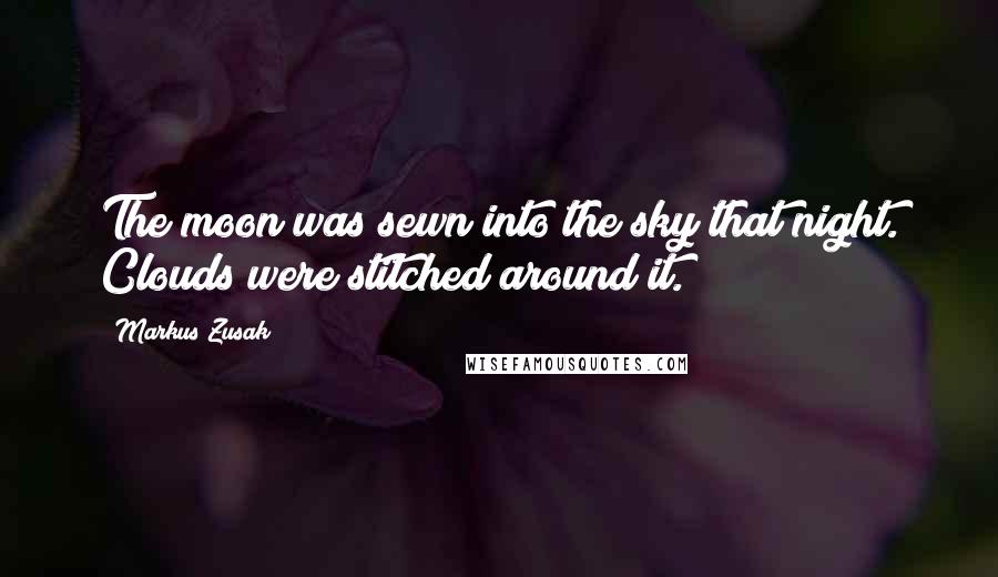 Markus Zusak Quotes: The moon was sewn into the sky that night. Clouds were stitched around it.