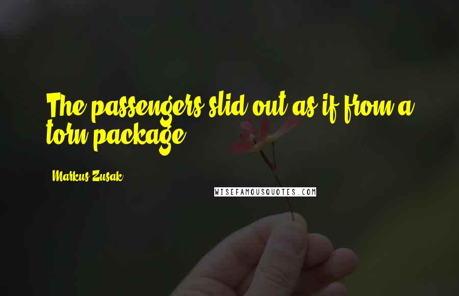 Markus Zusak Quotes: The passengers slid out as if from a torn package.