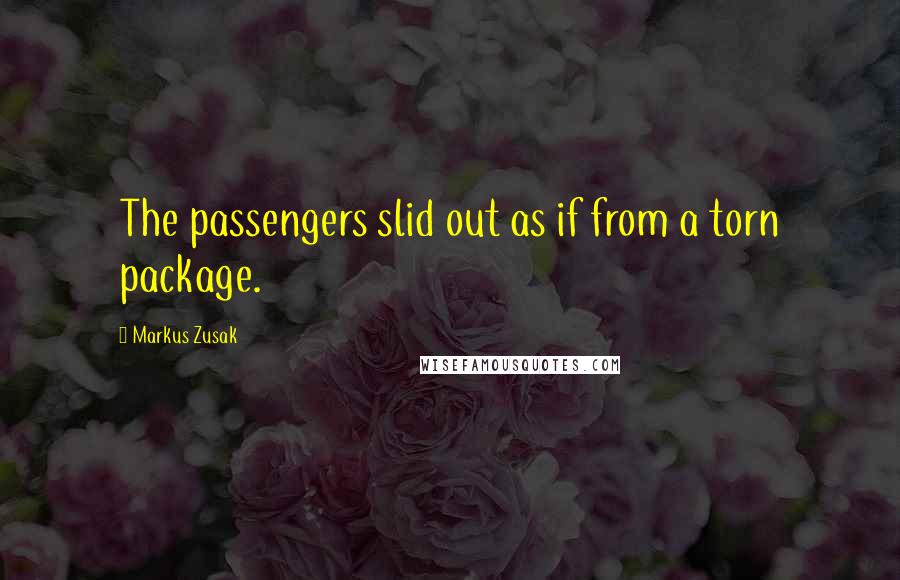 Markus Zusak Quotes: The passengers slid out as if from a torn package.