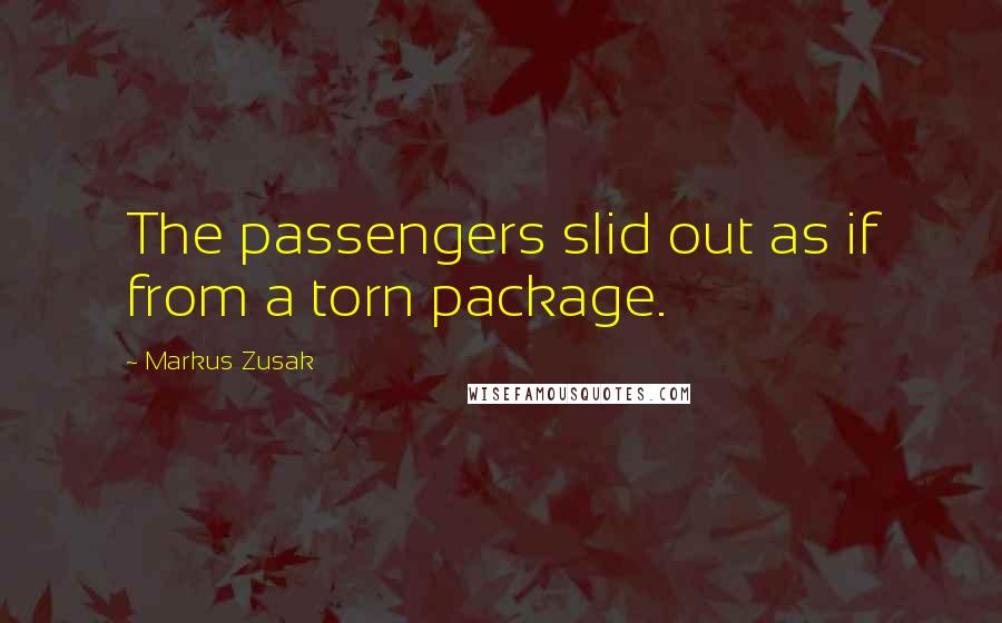 Markus Zusak Quotes: The passengers slid out as if from a torn package.