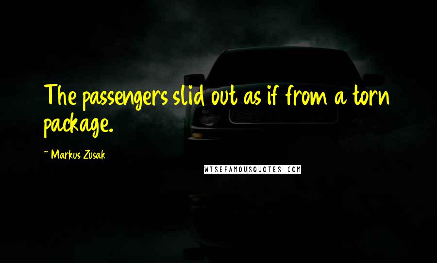 Markus Zusak Quotes: The passengers slid out as if from a torn package.