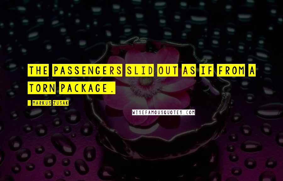 Markus Zusak Quotes: The passengers slid out as if from a torn package.